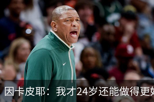 因卡皮耶：我才24岁还能做得更好，要在场上证明厄瓜多尔的强大